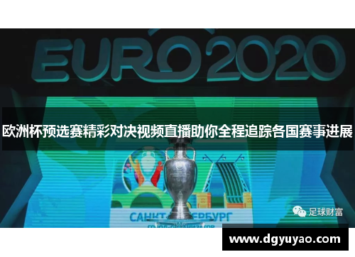 欧洲杯预选赛精彩对决视频直播助你全程追踪各国赛事进展