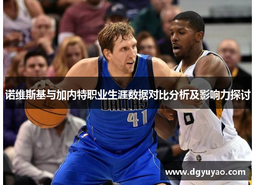 诺维斯基与加内特职业生涯数据对比分析及影响力探讨